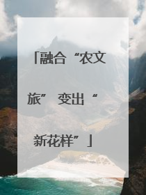融合“农文旅” 变出“新花样”
