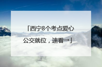 西宁8个考点爱心公交就位，速看→