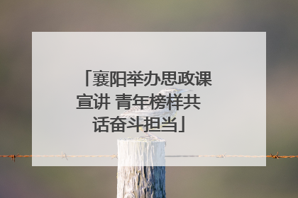襄阳举办思政课宣讲 青年榜样共话奋斗担当