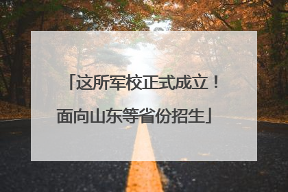 这所军校正式成立！面向山东等省份招生