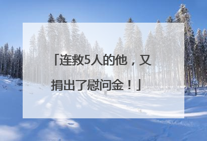 连救5人的他，又捐出了慰问金！