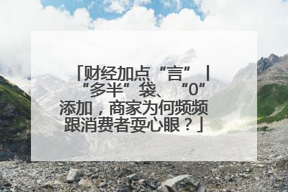 财经加点“言”丨“多半”袋、“0”添加，商家为何频频跟消费者耍心眼？