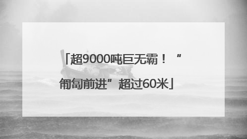 超9000吨巨无霸！“匍匐前进”超过60米