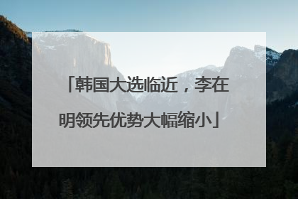 韩国大选临近，李在明领先优势大幅缩小