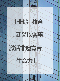 非遗+教育，武义以赛事激活非遗青春生命力
