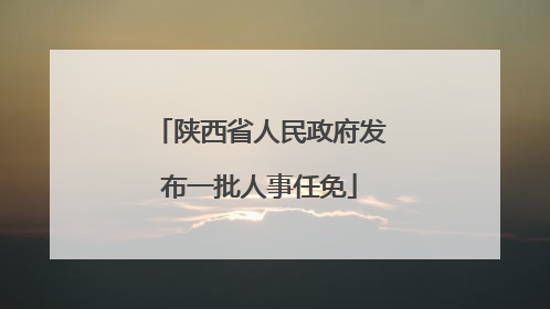 陕西省人民政府发布一批人事任免