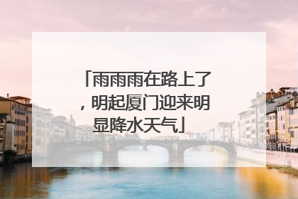 雨雨雨在路上了，明起厦门迎来明显降水天气