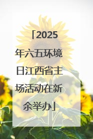 2025年六五环境日江西省主场活动在新余举办