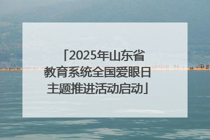 2025年山东省教育系统全国爱眼日主题推进活动启动