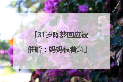 31岁陈梦回应被催婚：妈妈很着急