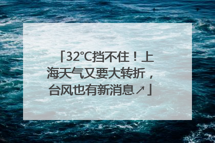 32℃挡不住！上海天气又要大转折，台风也有新消息↗