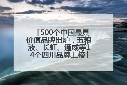 500个中国最具价值品牌出炉，五粮液、长虹、通威等14个四川品牌上榜