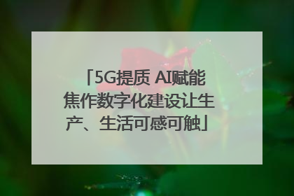 5G提质 AI赋能 焦作数字化建设让生产、生活可感可触