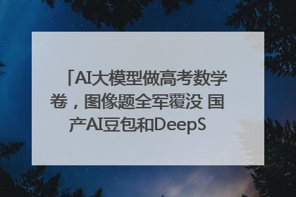 AI大模型做高考数学卷，图像题全军覆没 国产AI豆包和DeepSeek均得分144