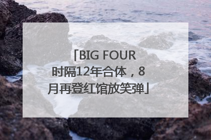 BIG FOUR时隔12年合体，8月再登红馆放笑弹